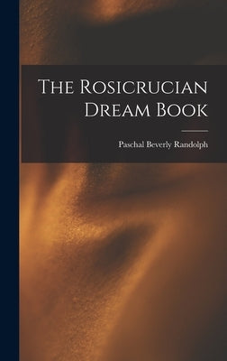 The Rosicrucian Dream Book by Randolph, Paschal Beverly 1825-1874