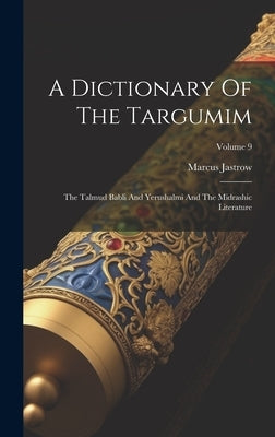 A Dictionary Of The Targumim: The Talmud Babli And Yerushalmi And The Midrashic Literature; Volume 9 by Jastrow, Marcus