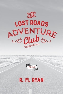 The Lost Roads Adventure Club: Poems by Ryan, R. M.