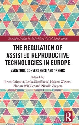 The Regulation of Assisted Reproductive Technologies in Europe: Variation, Convergence and Trends by Weyers, Heleen