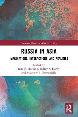 Russia in Asia: Imaginations, Interactions, and Realities by F. Hacking, Jane