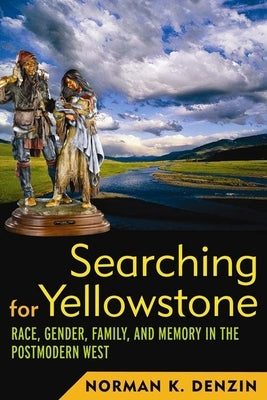 Searching for Yellowstone: Race, Gender, Family and Memory in the Postmodern West by Denzin, Norman K.