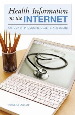 Health Information on the Internet: A Study of Providers, Quality, and Users by Cullen, Rowena