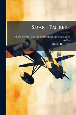 Smart Tankers: A Theory for Multi-Tasking Aircraft by Air University (U S ) School of Advance