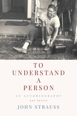 To Understand a Person: An Autobiography (of Sorts) by Strauss, John