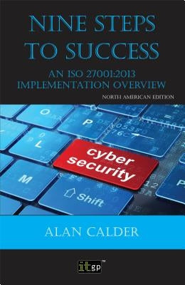 Nine Steps to Success - North American edition: An ISO 27001:2013 Implementation Overview by Calder, Alan