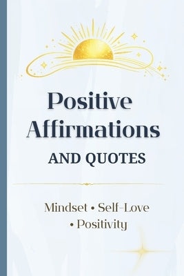 Positive Affirmations and Quotes for Everyday Reading: A year of daily inspiration with 500 affirmations and 500 uplifting quotes by Vsevagat, Ecaterina