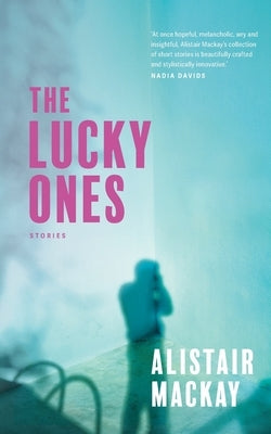The Lucky Ones: Stories by MacKay, Alistair
