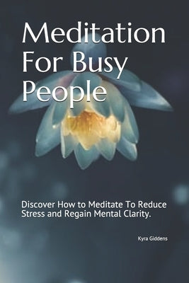Meditation For Busy People: Discover How to Meditate To Reduce Stress and Regain Mental Clarity. by Giddens, Kyra
