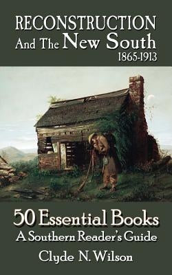 Reconstruction and the New South, 1865-1913: 50 Essential Books by Wilson, Clyde N.