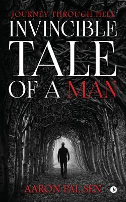Invincible Tale of a Man: Journey through Hell by Sen, Aaron Pal
