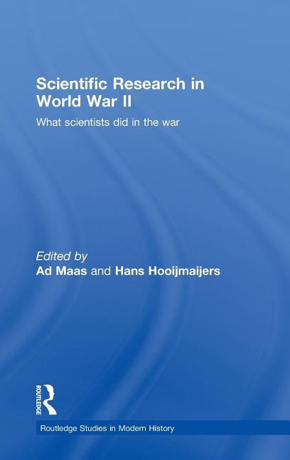 Scientific Research in World War II: What Scientists Did in the War by Maas, Ad