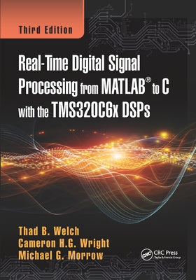 Real-Time Digital Signal Processing from MATLAB to C with the TMS320C6x DSPs by Welch, Thad B.