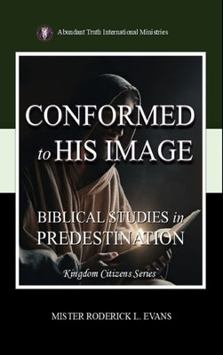 Conformed to His Image: Biblical Studies in Predestination by Evans, Mister Roderick L.