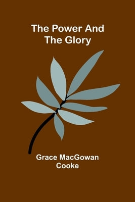 The Power and the Glory by Macgowan Cooke, Grace