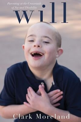 Will: Parenting at the Crossroads of Disability and Joy by Moreland, Clark