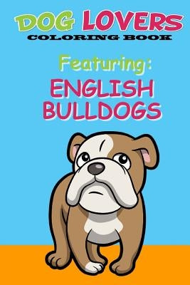 Dog Lovers Coloring Book: Featuring English Bulldogs by Publishing House, Martin &. Joey's