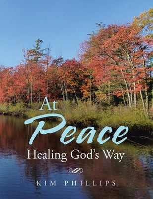 At Peace: Healing God's Way by Phillips, Kim