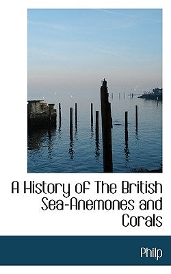 A History of the British Sea-Anemones and Corals by Philp