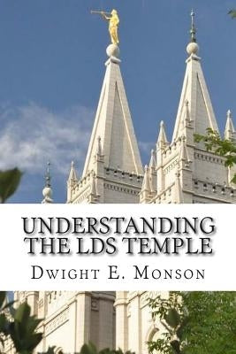 Understanding The LDS Temple: Experiencing God's Love by Monson, Dwight E.
