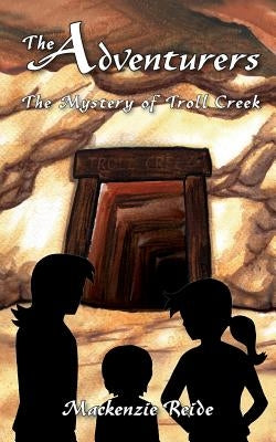 The Adventurers The Mystery of Troll Creek by Reide, MacKenzie