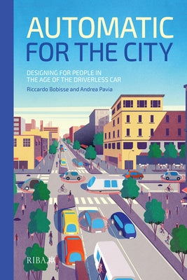 Automatic for the City: Designing for People in the Age of the Driverless Car by Bobisse, Riccardo