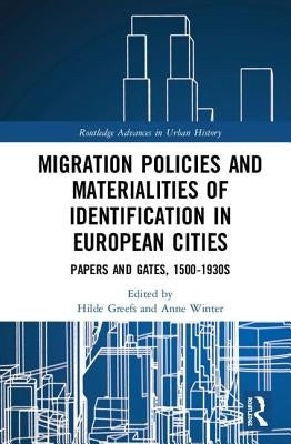 Migration Policies and Materialities of Identification in European Cities: Papers and Gates, 1500-1930s by Greefs, Hilde