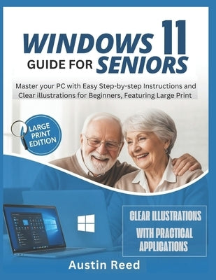 Windows 11 Guide for Seniors: Master your PC with Easy Step-by-Step Instructions and Clear Illustrations for Beginners, Featuring Large Print by Reed, Austin