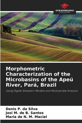 Morphometric Characterization of the Microbasins of the Apeú River, Pará, Brazil by P. Da Silva, Denis
