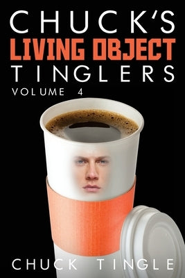 Chuck's Living Object Tinglers: Volume 4 by Tingle, Chuck