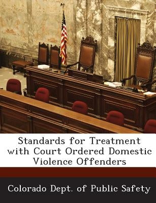 Standards for Treatment with Court Ordered Domestic Violence Offenders by Colorado Dept of Public Safety
