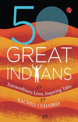 50 Great Indians: Extraordinary Lives, Inspiring Tales by Chhabria, Rachna