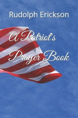 A Patriot's Prayer Book by Erickson, Rudolph