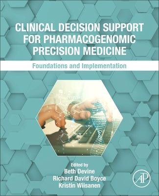 Clinical Decision Support for Pharmacogenomic Precision Medicine: Foundations and Implementation by Devine, Beth
