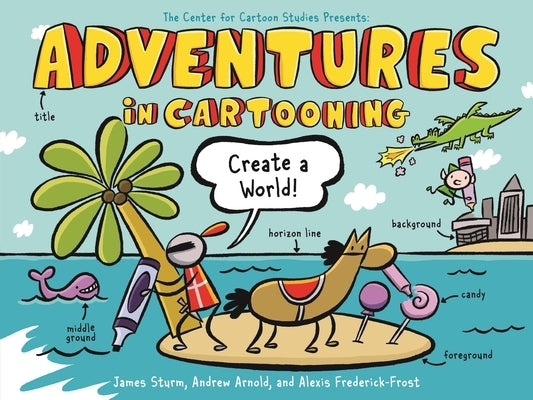 Adventures in Cartooning: Create a World by Sturm, James