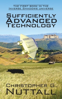 Sufficiently Advanced Technology: the first book in the Inverse Shadows universe by Nuttall, Christopher G.