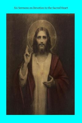 Six Sermons on Devotion to the Sacred Heart by McMahon, Ella