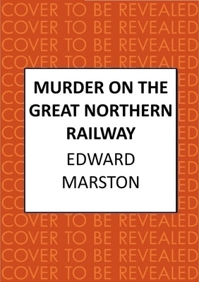 Murder on the Great Northern Railway: The Bestselling Victorian Mystery Series by Marston, Edward