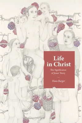 Life in Christ: The Significance of Jesus' Story by Burger, Hans