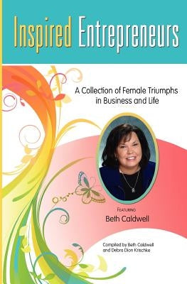 Inspired Entrepreneurs: A Collection of Female Triumphs in Business and Life by Dion Krischke, Debra