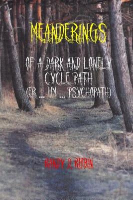 Meanderings of a Dark and Lonely Cycle Path (er... um... Psychopath) by Rubin, Randy D.