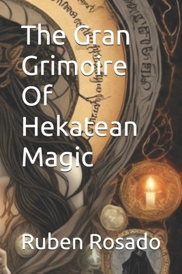 The Gran Grimoire Of Hekatean Magic by T, Chris