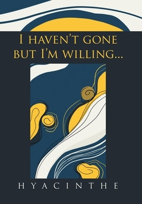 I Haven't Gone but I'm Willing... by Hyacinthe