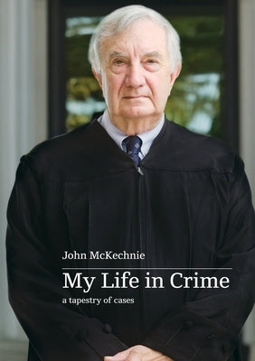 My Life in Crime: a tapestry of cases by McKechnie, John