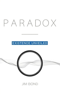 Paradox: Existence Unveiled by Bond, Jim