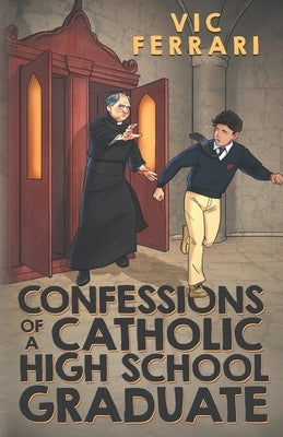 Confessions of a Catholic High School Graduate by Ferrari, Vic