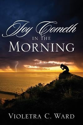 Joy Cometh In The Morning by Ward, Violetra C.