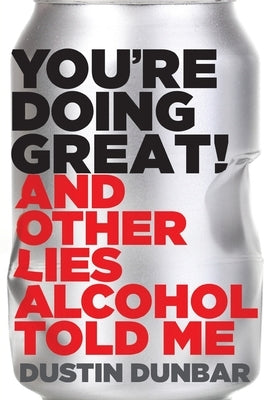 You're Doing Great!: And Other Lies Alcohol Told Me by Dunbar, Dustin
