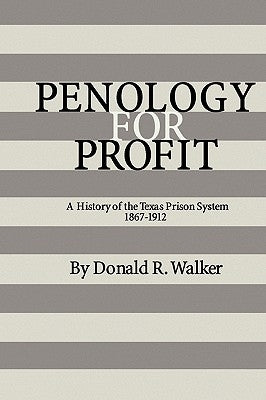 Penology for Profit: A History of the Texas Prison System, 1867-1912 by Walker, Donald R.