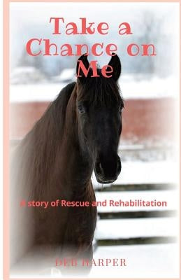 Take a Chance on Me: A story of Rescue and Rehabilitation by Harper, Deb